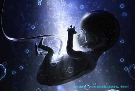 2025自贡试管婴儿医院排名，哪家好？